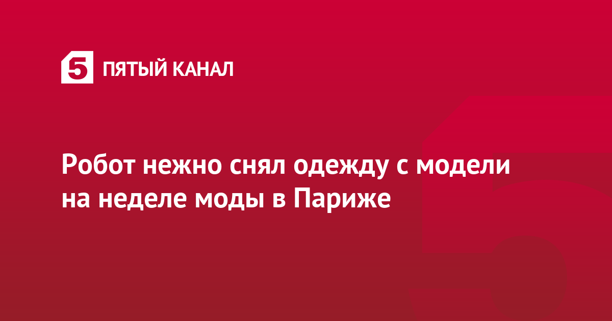 Робот нежно снял одежду с модели на неделе моды в Париже