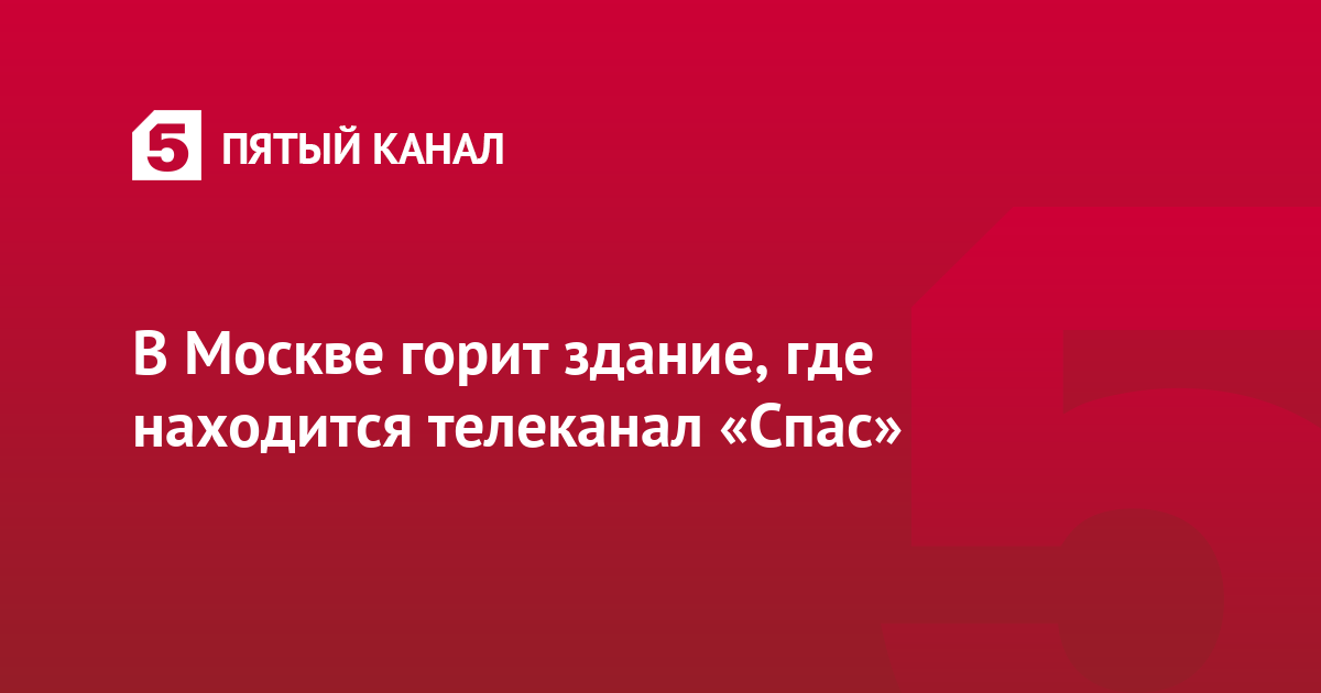 В Москве горит здание, где находится телеканал «Спас»