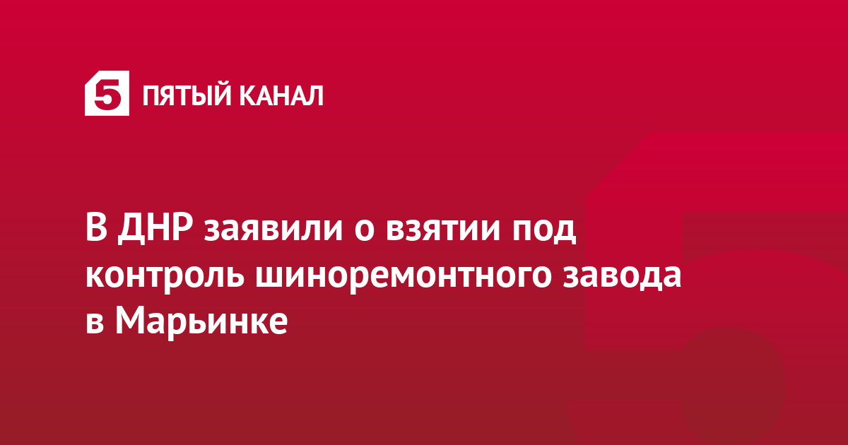 В ДНР заявили о взятии под контроль шиноремонтного завода в Марьинке