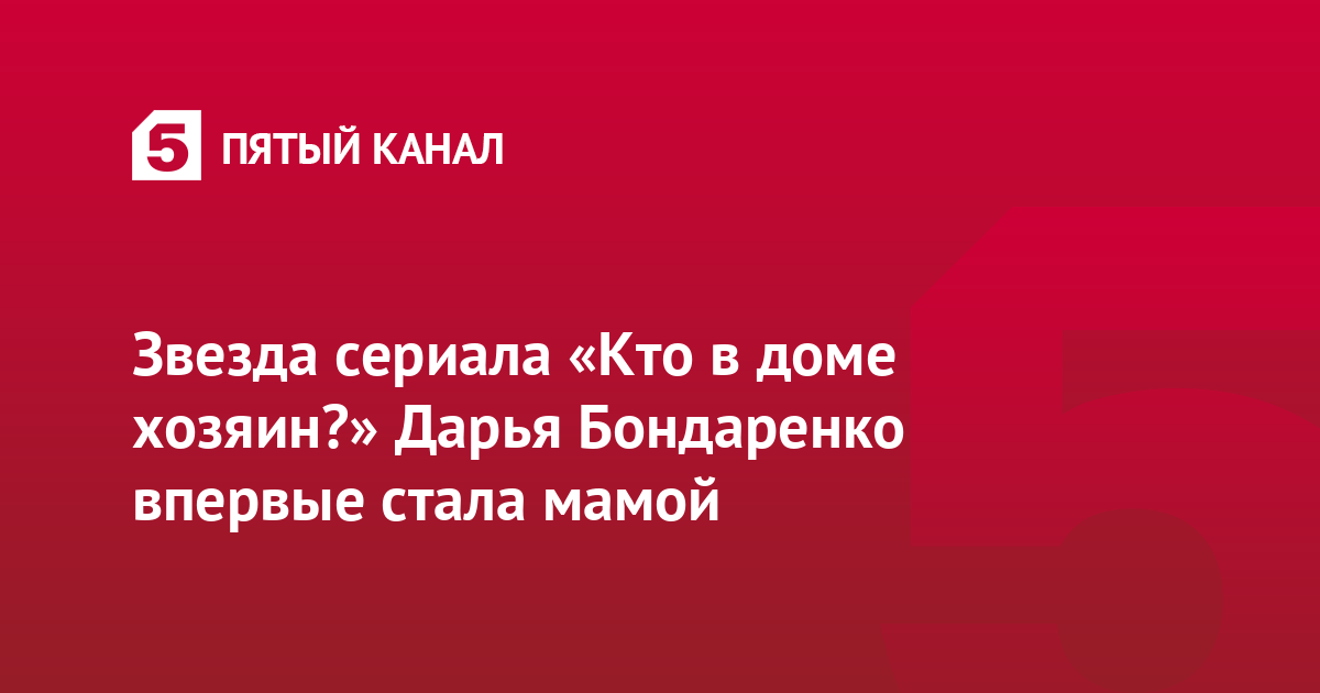 Звезда сериала «Кто в доме хозяин?» Дарья Бондаренко впервые стала мамой