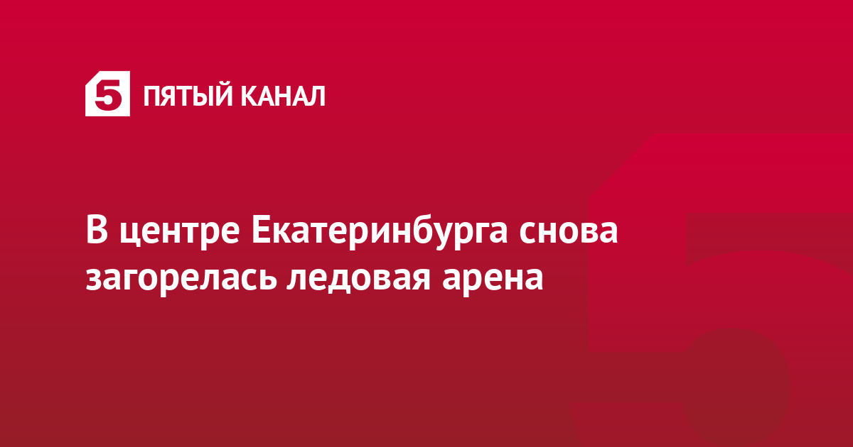 В центре Екатеринбурга снова загорелась ледовая арена