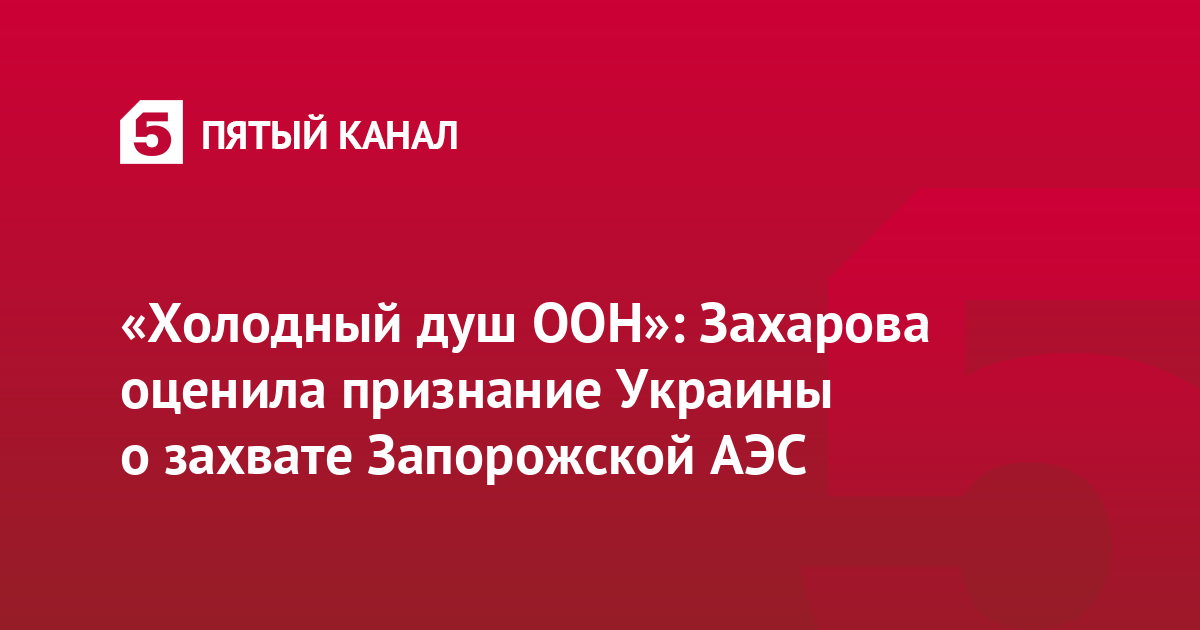 «Холодный душ ООН»: Захарова оценила признание Украины о захвате Запорожской АЭС