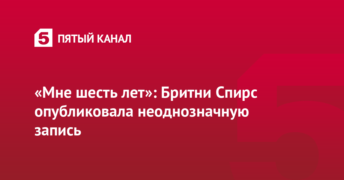 «Мне шесть лет»: Бритни Спирс опубликовала неоднозначную запись