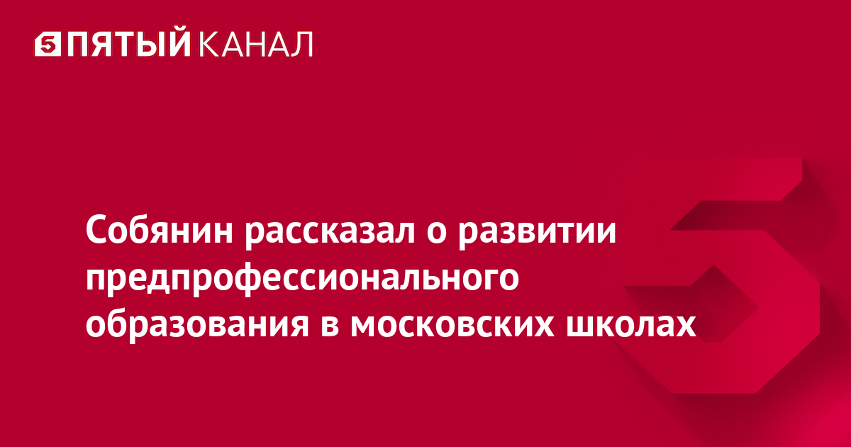 Собянин рассказал о развитии предпрофессионального образования в московских школах