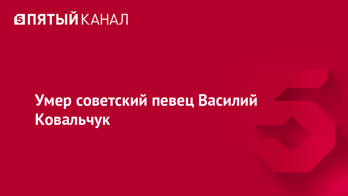 Умер советский певец Василий Ковальчук