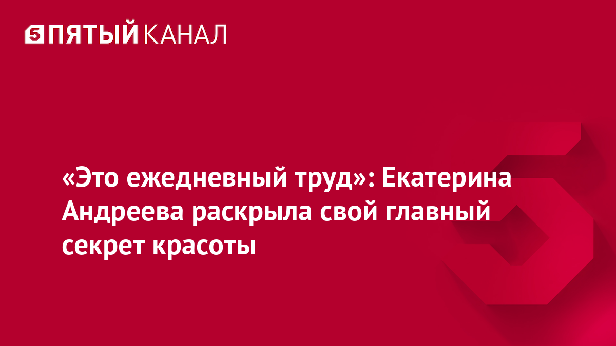 58-летняя Екатерина Андреева раскрыла секрет своей молодости