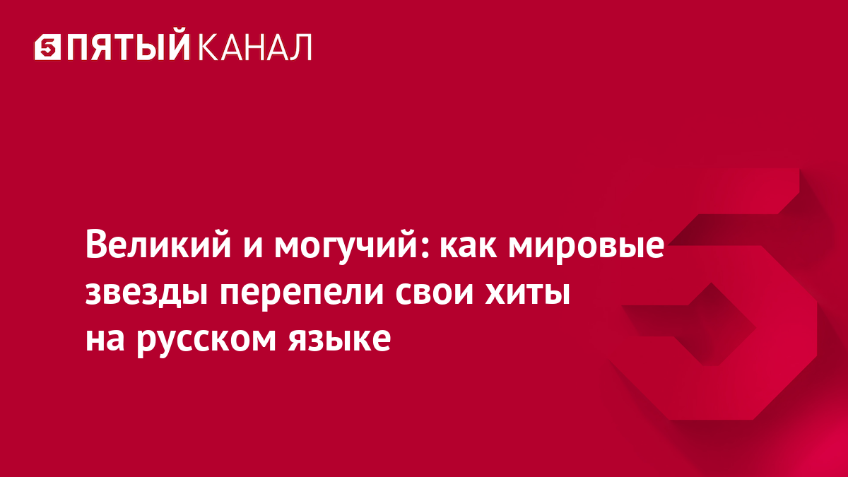 Великий и могучий: как мировые звезды перепели свои хиты на русском языке