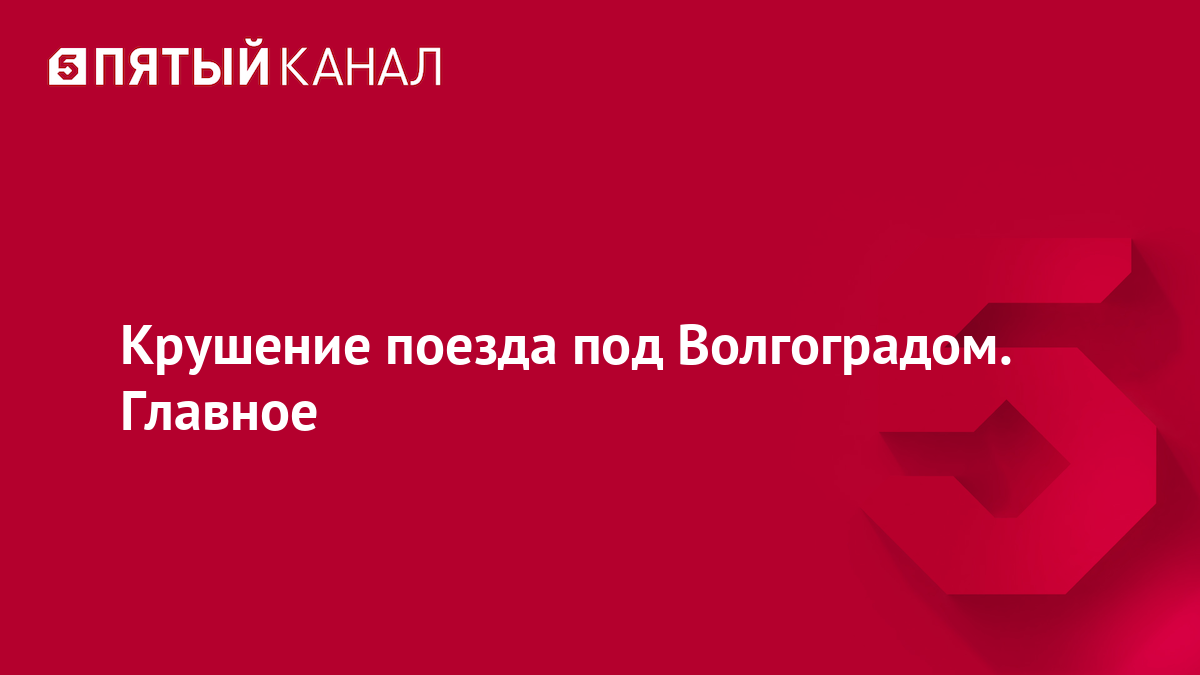 Крушение поезда под Волгоградом. Главное