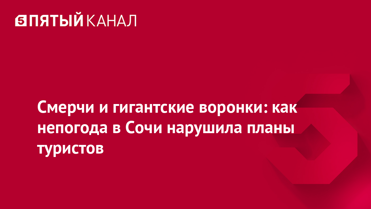 Смерчи и гигантские воронки: как непогода в Сочи нарушила планы туристов