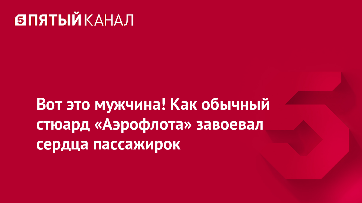 Вот это мужчина! Как обычный стюард «Аэрофлота» завоевал сердца пассажирок