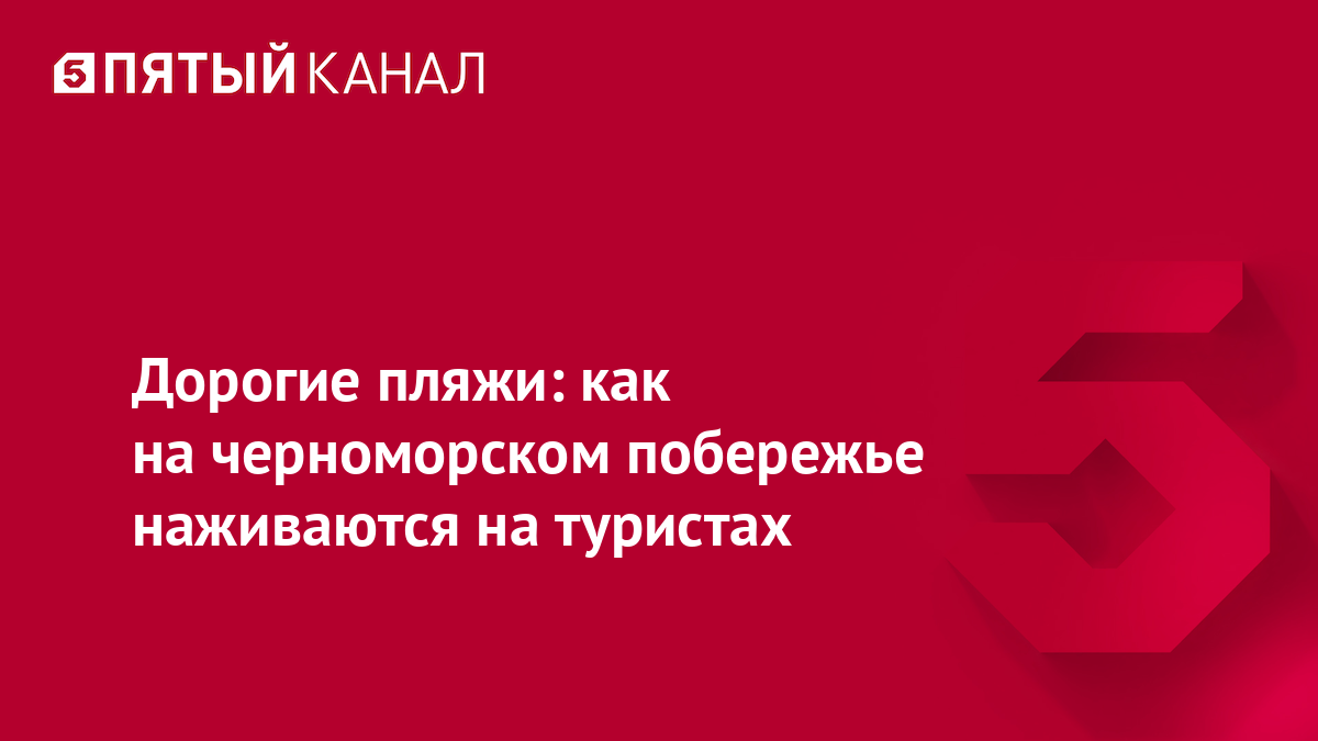 Дорогие пляжи: как на черноморском побережье наживаются на туристах