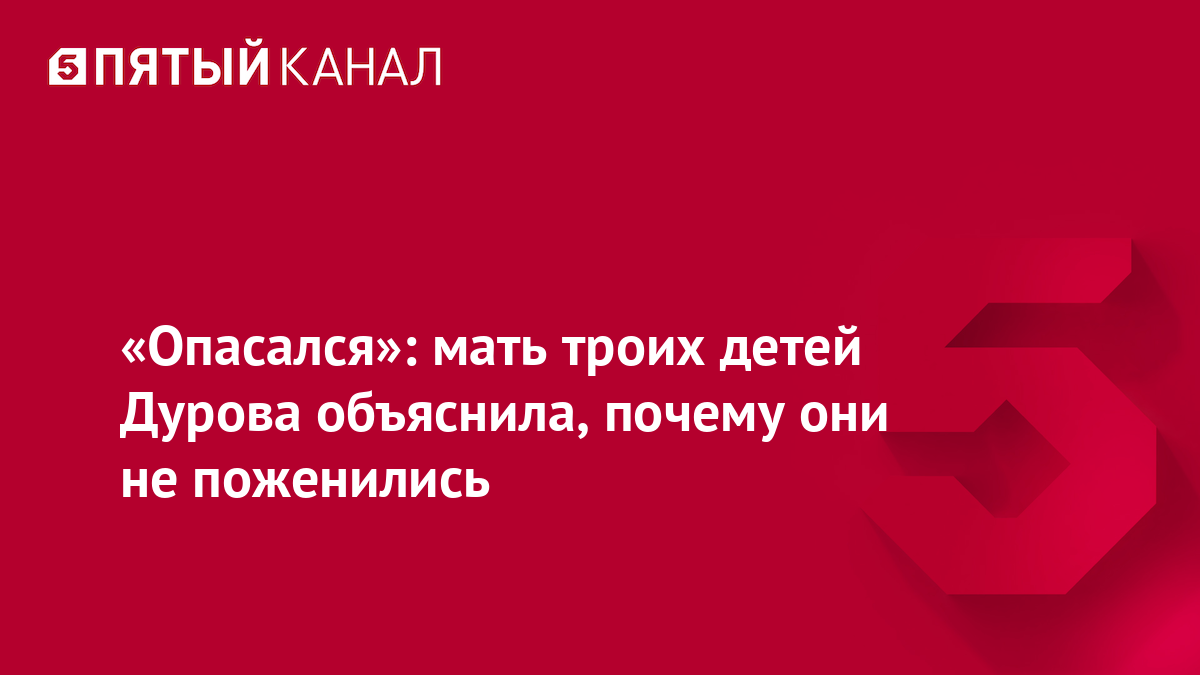 «Опасался»: мать троих детей Дурова объяснила, почему они не поженились