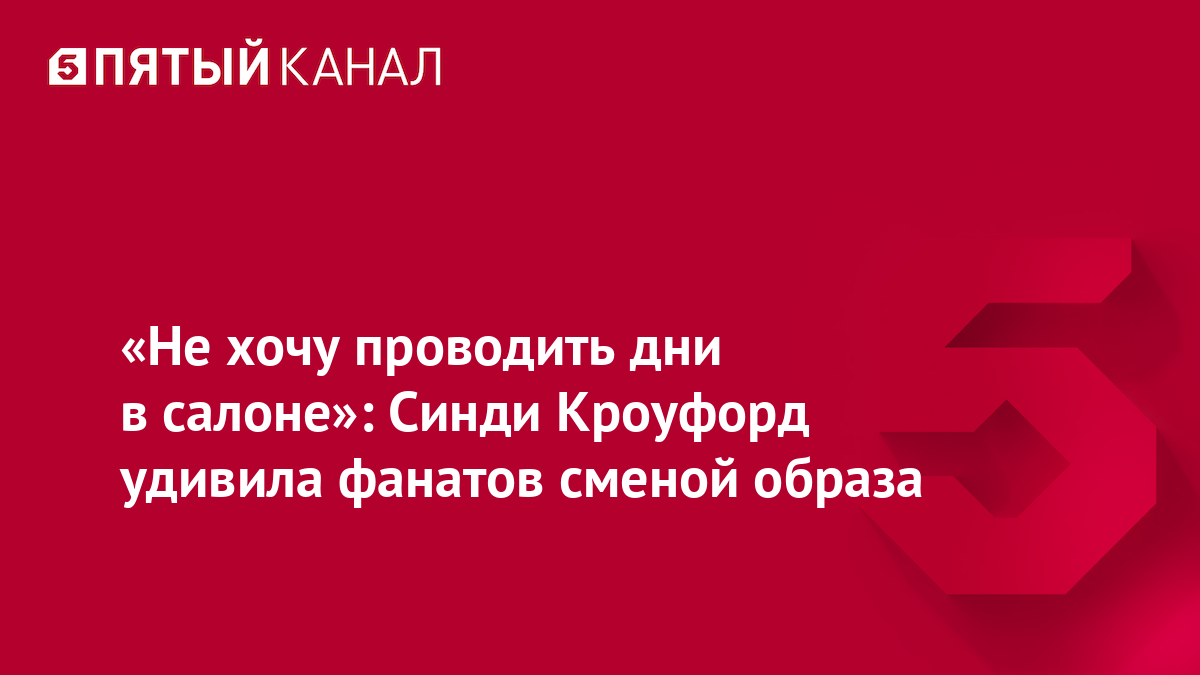 «Не хочу проводить дни в салоне»: Синди Кроуфорд удивила фанатов сменой образа