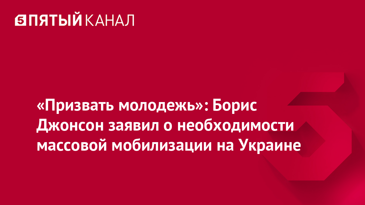 «Призвать молодежь»: Борис Джонсон заявил о необходимости массовой мобилизации на Украине