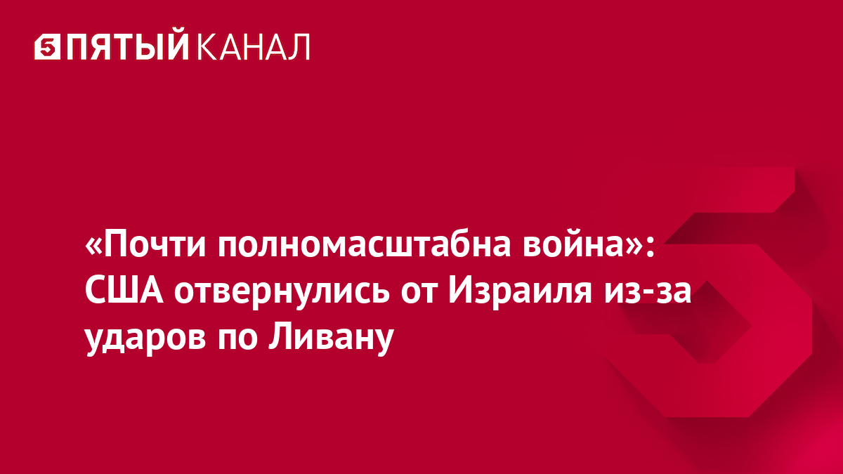 «Почти полномасштабна война»: США отвернулись от Израиля из-за ударов по Ливану