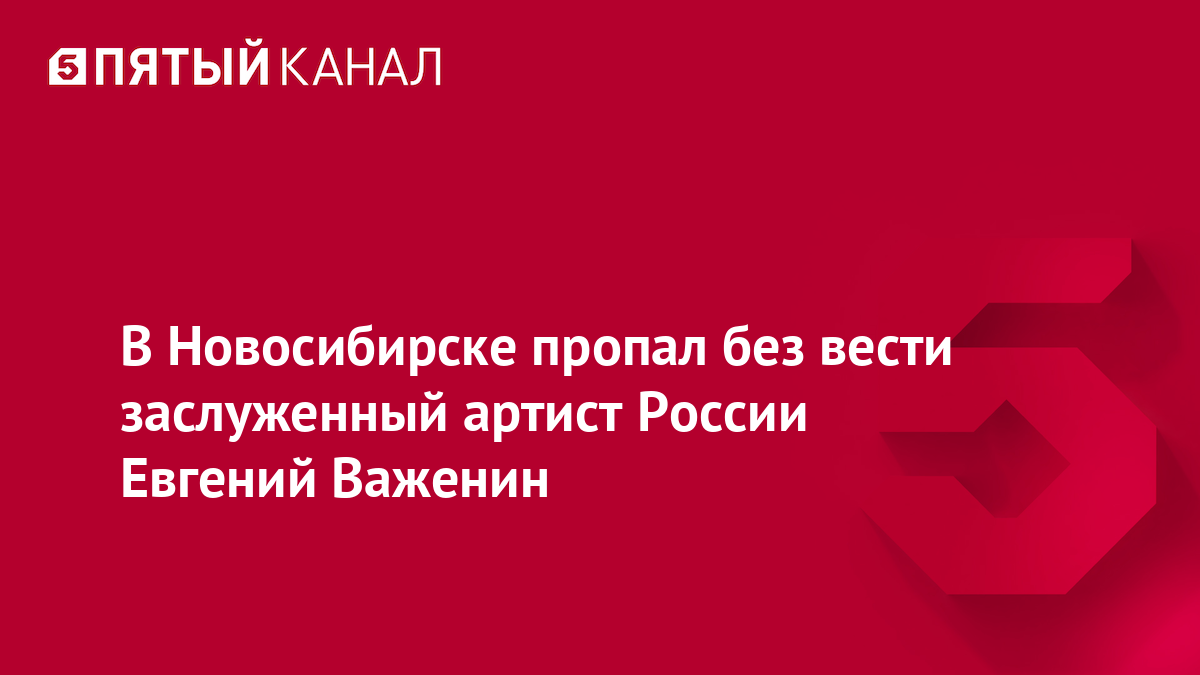 В Новосибирске пропал без вести заслуженный артист России Евгений Важенин