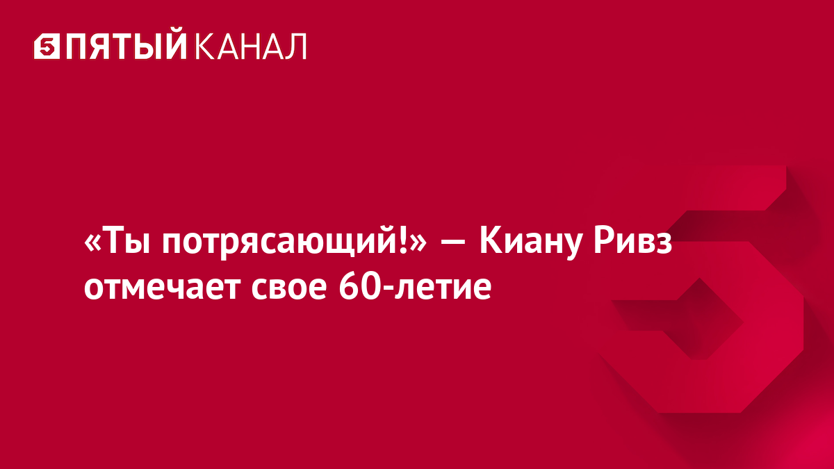 «Ты потрясающий!» — Киану Ривз отмечает свое 60-летие