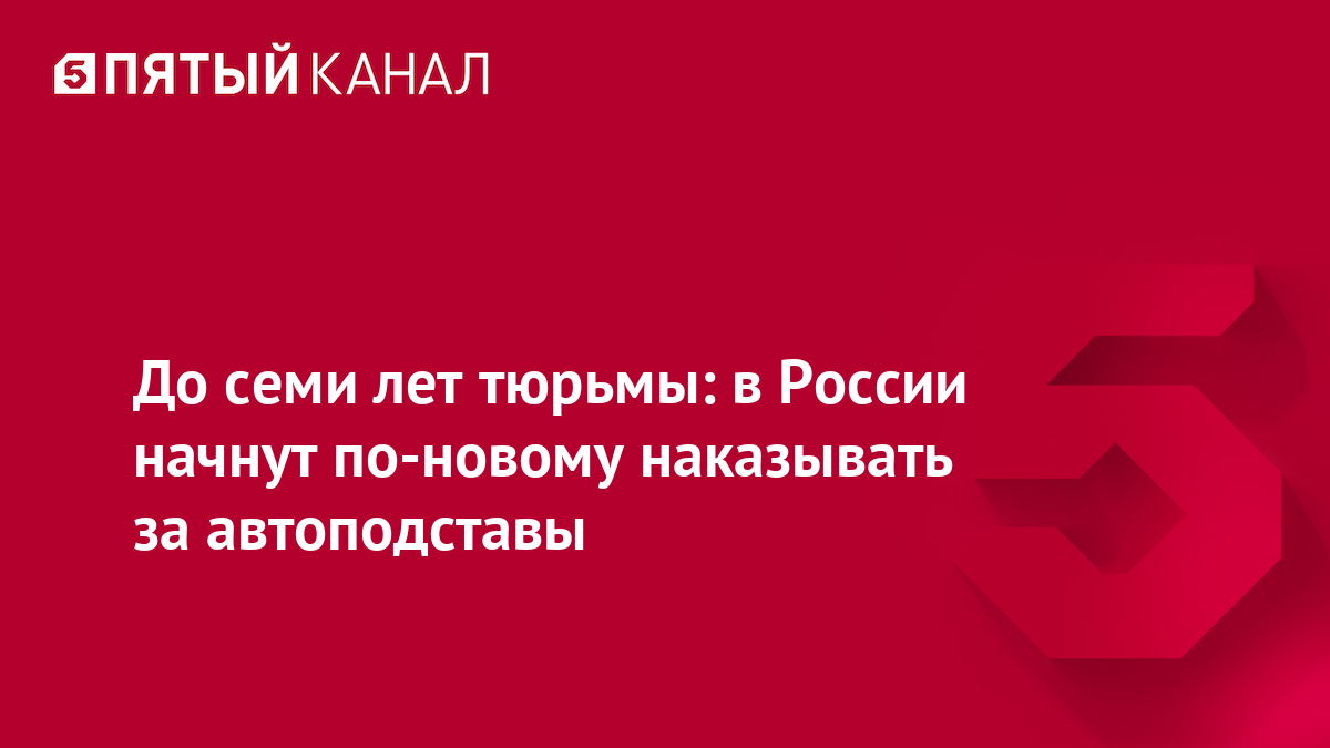 До семи лет тюрьмы: в России начнут по-новому наказывать за автоподставы