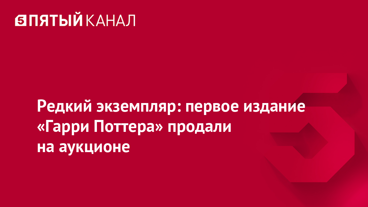 Редкий экземпляр: первое издание «Гарри Поттера» продали на аукционе