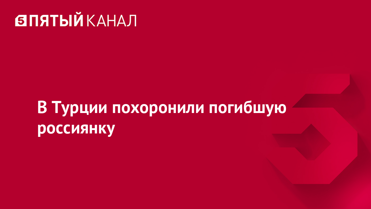 В Турции похоронили погибшую россиянку