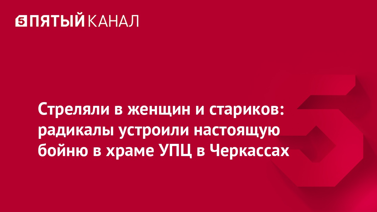 Стреляли в женщин и стариков: радикалы устроили настоящую бойню в храме УПЦ в Черкассах