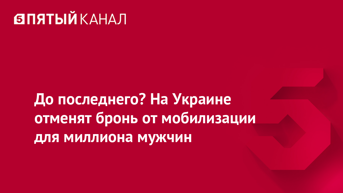 До последнего? На Украине отменят бронь от мобилизации для миллиона мужчин