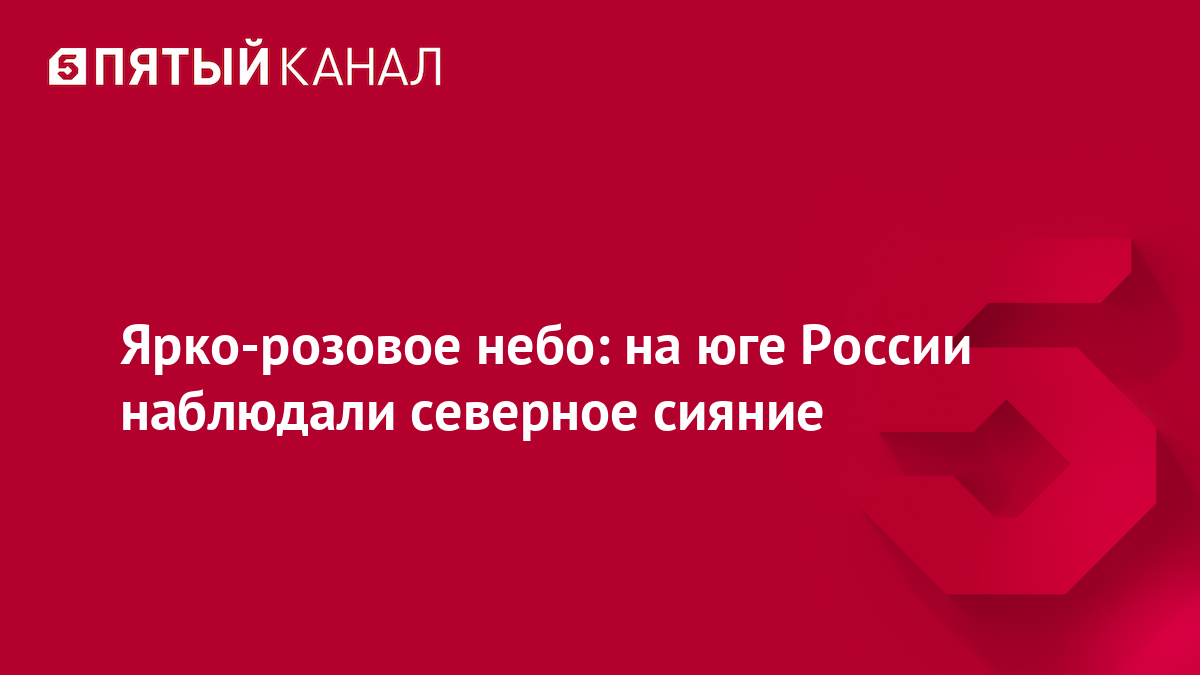 Ярко-розовое небо: на юге России наблюдали северное сияние