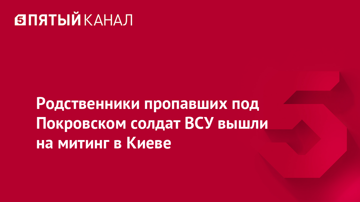 Родственники пропавших под Покровском солдат ВСУ вышли на митинг в Киеве