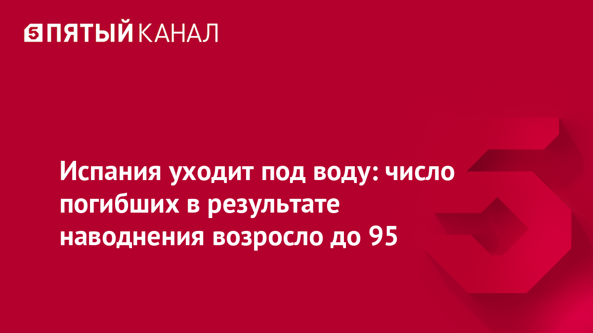 Испания уходит под воду: число погибших в результате наводнения возросло до 95