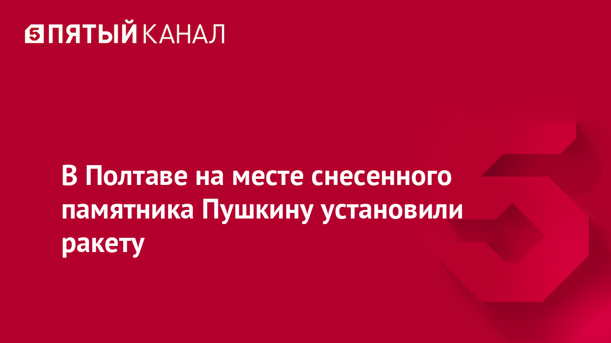 В Полтаве на месте снесенного памятника Пушкину установили ракету