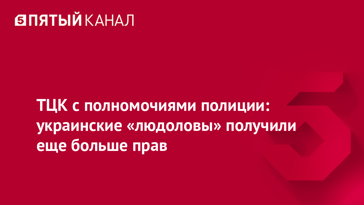 ТЦК с полномочиями полиции: украинские «людоловы» получили еще больше прав