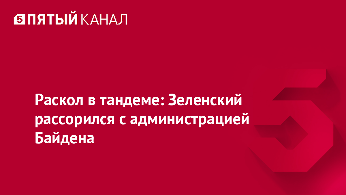 Раскол в тандеме: Зеленский рассорился с администрацией Байдена