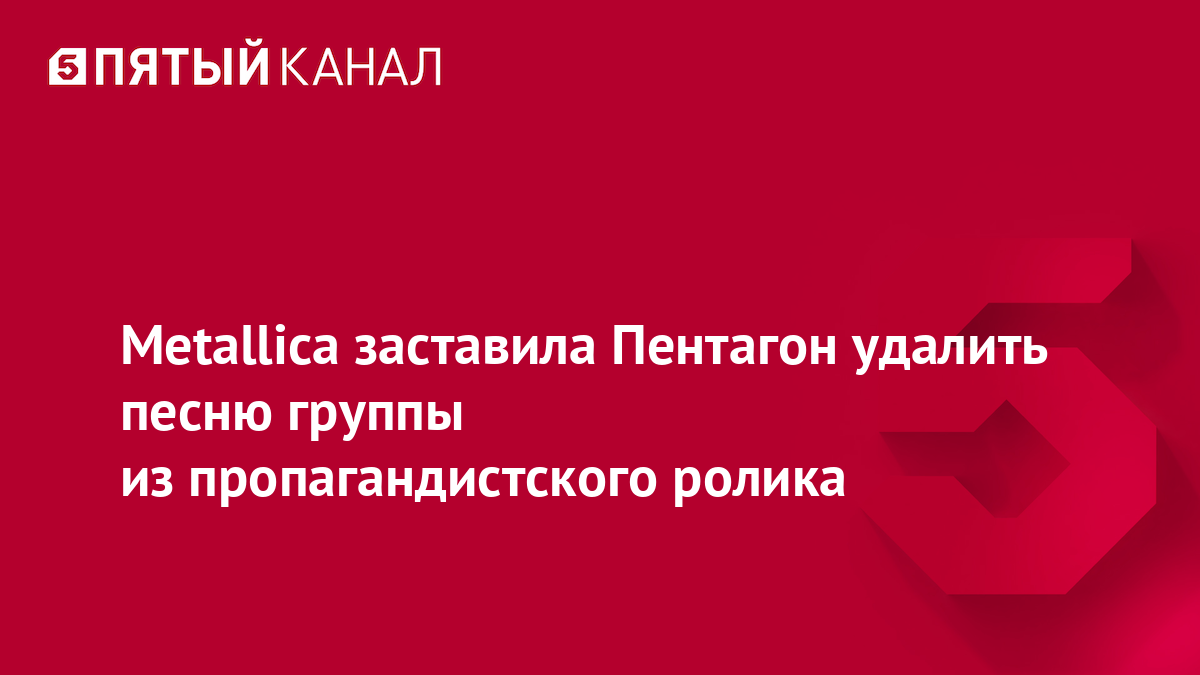 Metallica заставила Пентагон удалить песню группы из пропагандистского ролика
