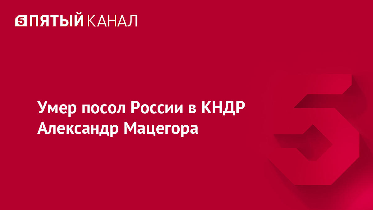 Умер посол России в КНДР Александр Мацегора