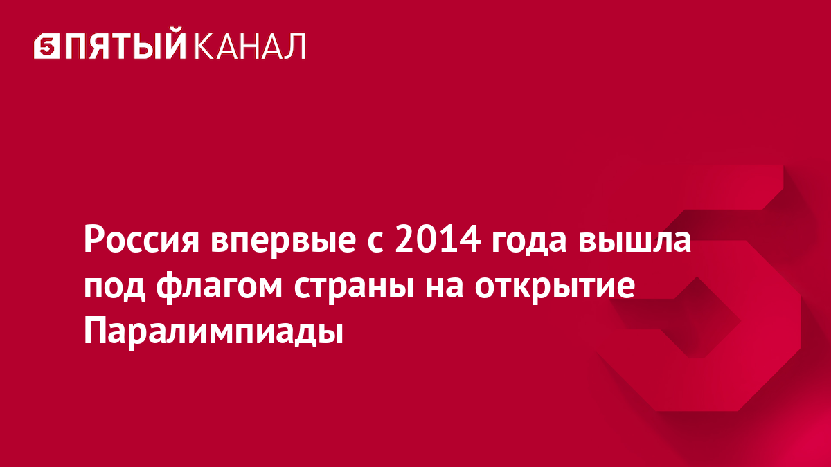Россия впервые с 2014 года вышла под флагом страны на открытие Паралимпиады