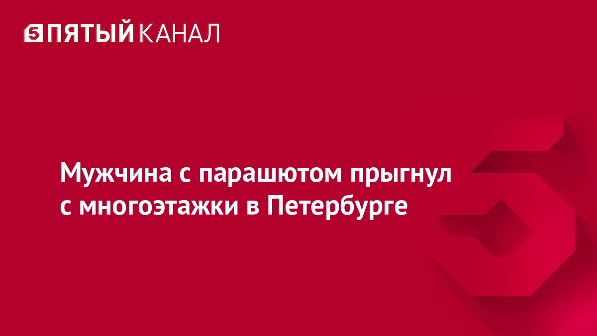 Мужчина с парашютом прыгнул с многоэтажки в Петербурге
