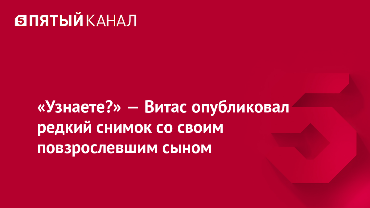 «Узнаете?» — Витас опубликовал редкий снимок со своим повзрослевшим сыном