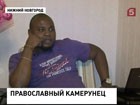За право жениться - год по монастырям. Ради нижегородской медсестры перспективный камерунец забыл родину и религию