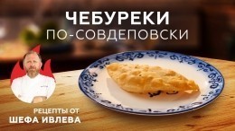 Секретный рецепт чебуреков от Ивлева «по-совдеповски»