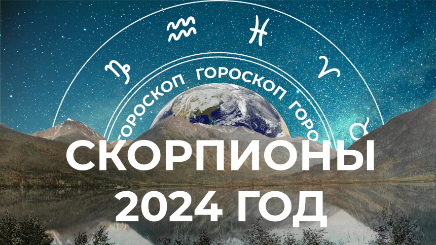 Скорпион: гороскоп на 2024 год и прогнозы для знака зодиака